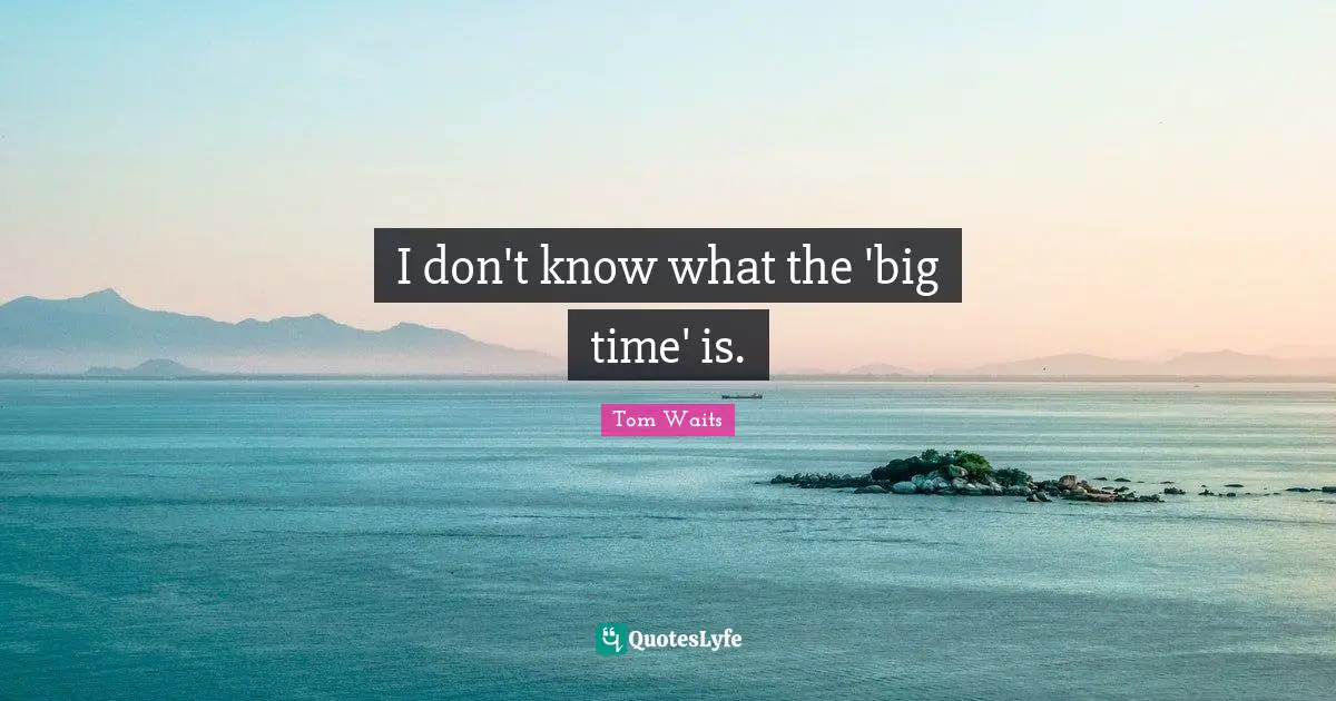 I don't know what the 'big time' is.