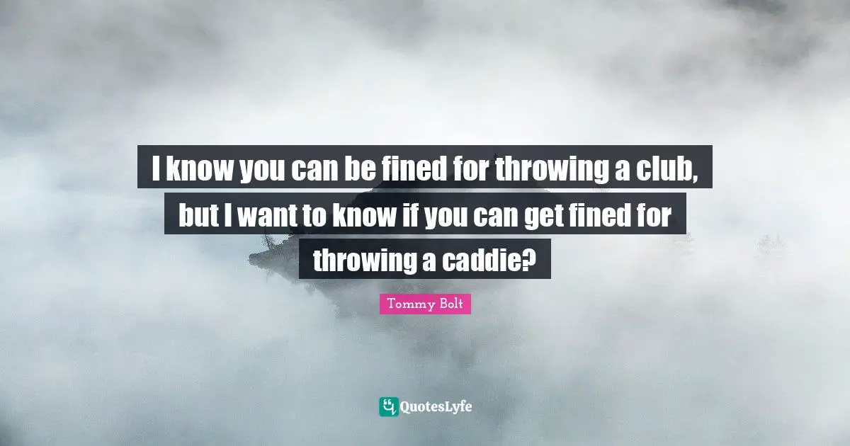 I know you can be fined for throwing a club, but I want to know if you can get fined for throwing a caddie?