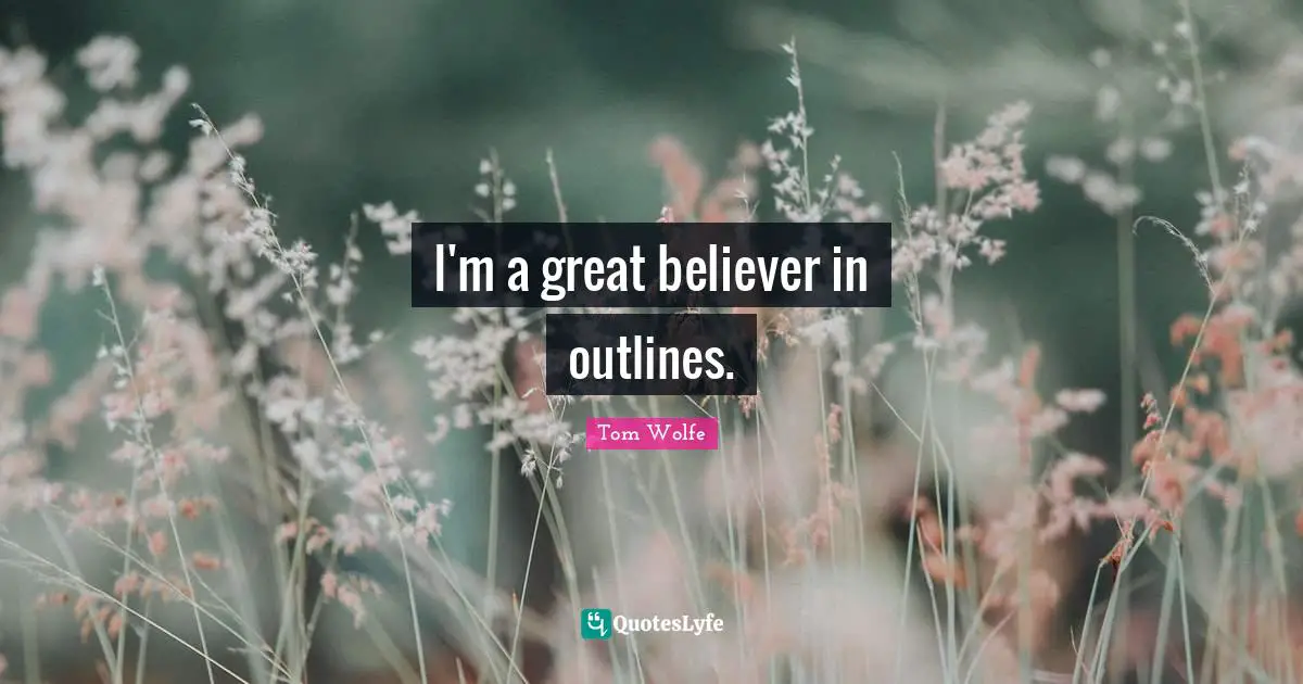 Outlines Quotes: "I'm a great believer in outlines."