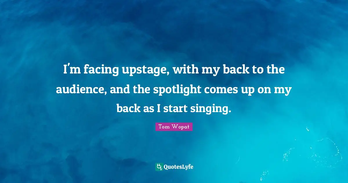 I'm facing upstage, with my back to the audience, and the spotlight comes up on my back as I start singing.