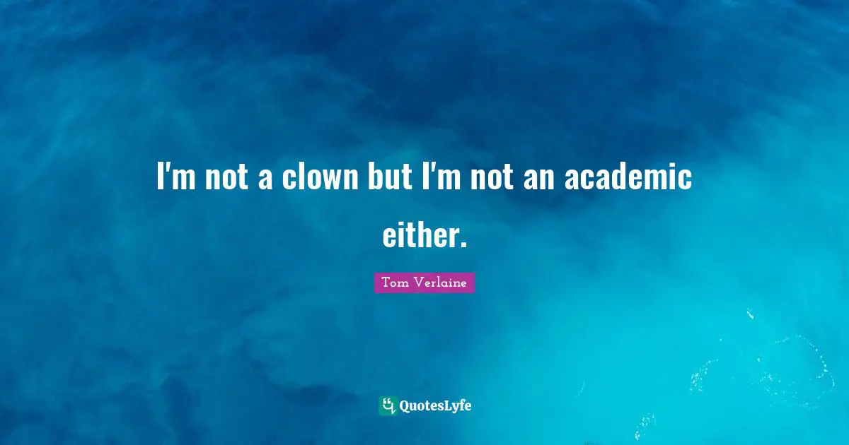 I'm not a clown but I'm not an academic either.