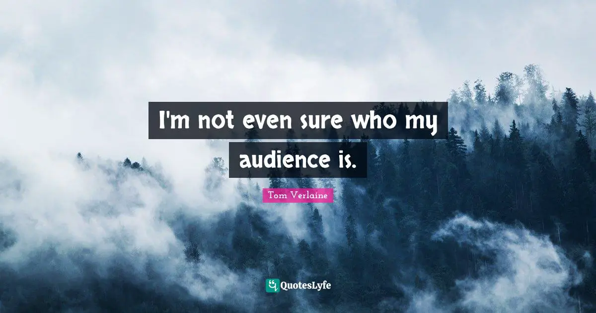 I'm not even sure who my audience is.