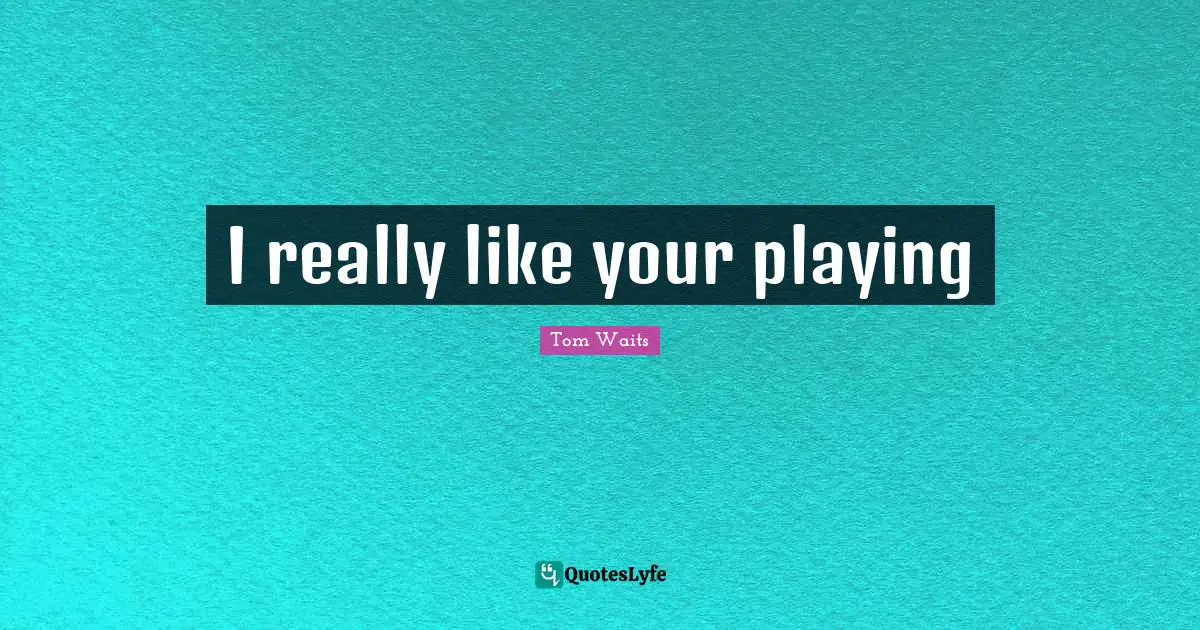 I really like your playing
