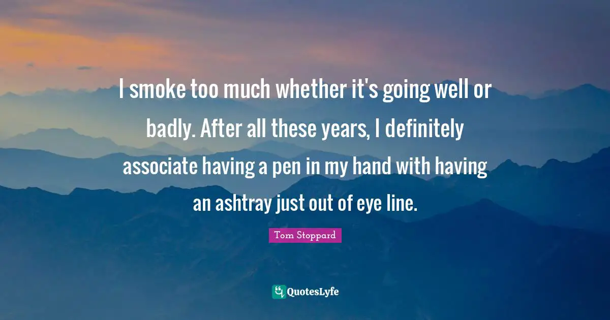 I smoke too much whether it's going well or badly. After all these years, I definitely associate having a pen in my hand with having an ashtray just out of eye line.