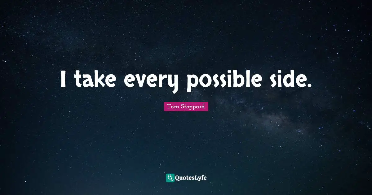 I take every possible side.