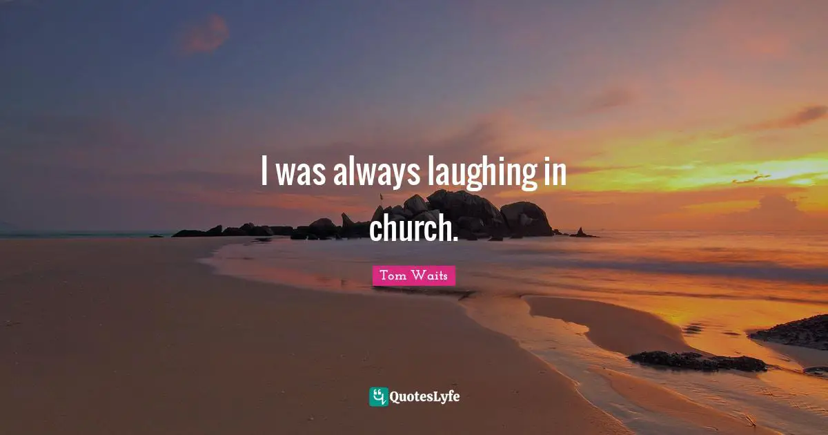 I was always laughing in church.