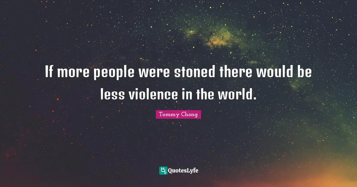 Violence Quotes: "If more people were stoned there would be less violence in the world."