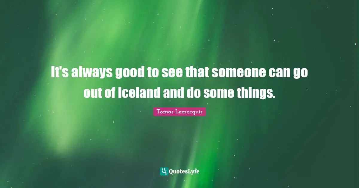 It's always good to see that someone can go out of Iceland and do some things.