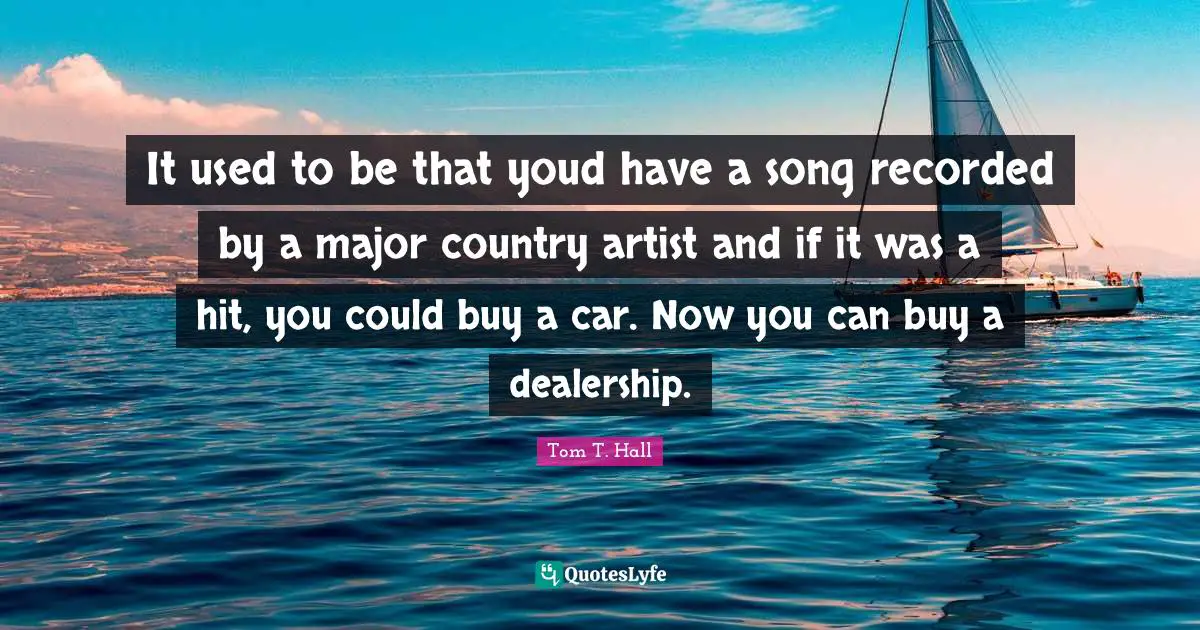It used to be that youd have a song recorded by a major country artist and if it was a hit, you could buy a car. Now you can buy a dealership.