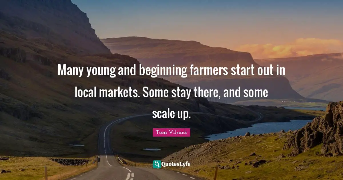 Many young and beginning farmers start out in local markets. Some stay there, and some scale up.