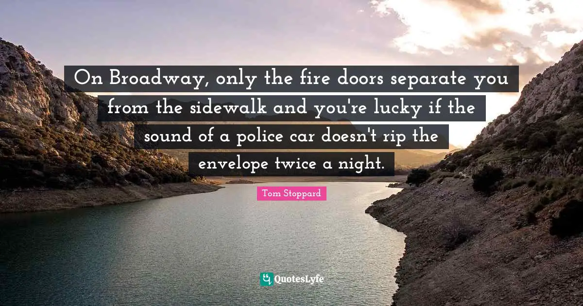 On Broadway, only the fire doors separate you from the sidewalk and you're lucky if the sound of a police car doesn't rip the envelope twice a night.