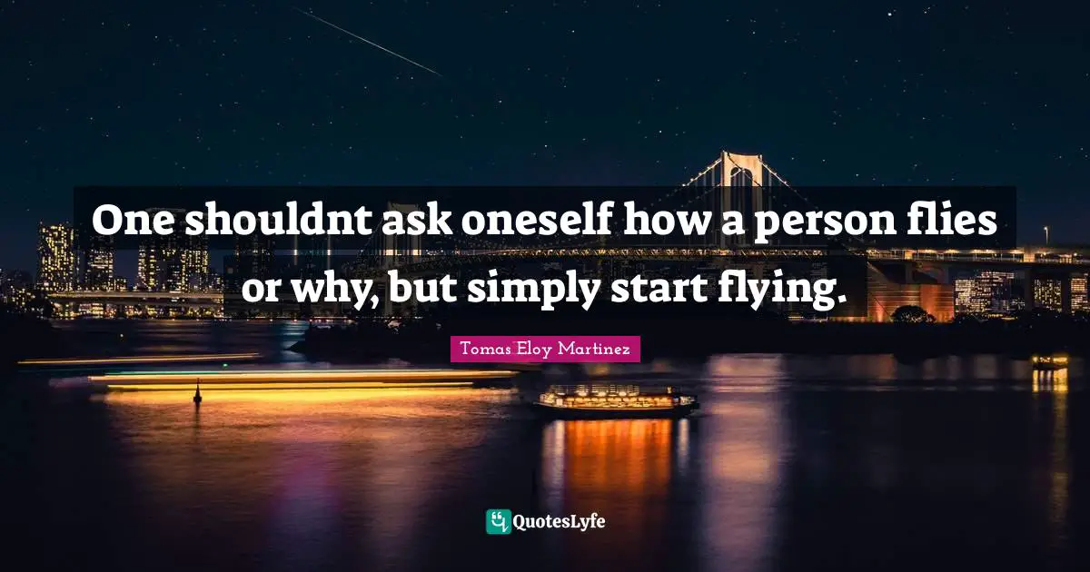 One shouldnt ask oneself how a person flies or why, but simply start flying.
