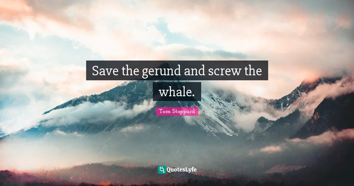 Save the gerund and screw the whale.