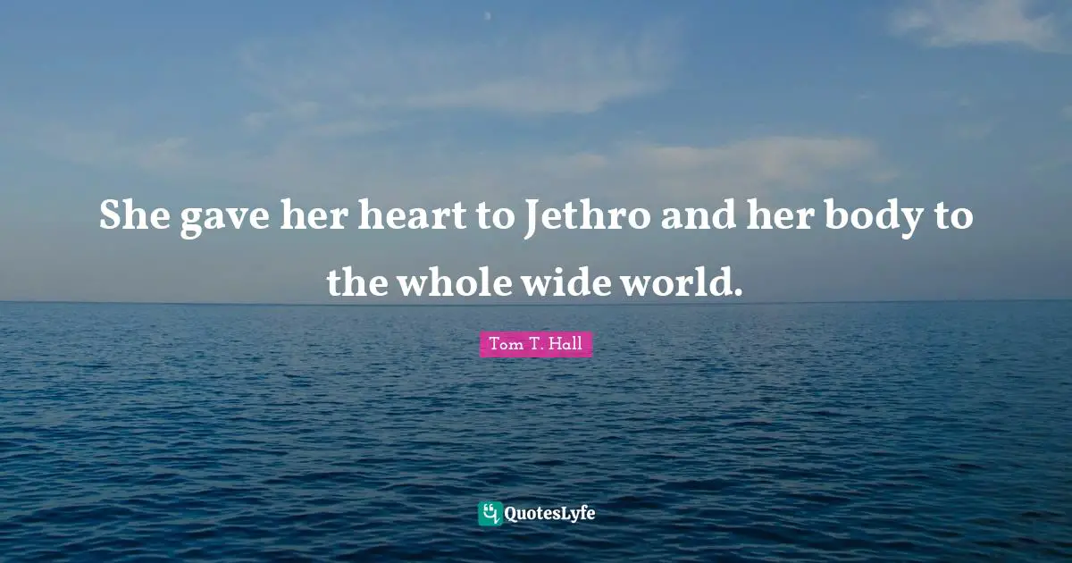 She gave her heart to Jethro and her body to the whole wide world.