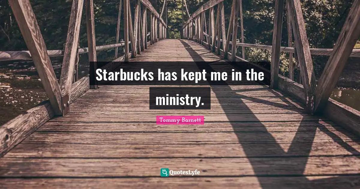 Starbucks Quotes: "Starbucks has kept me in the ministry."
