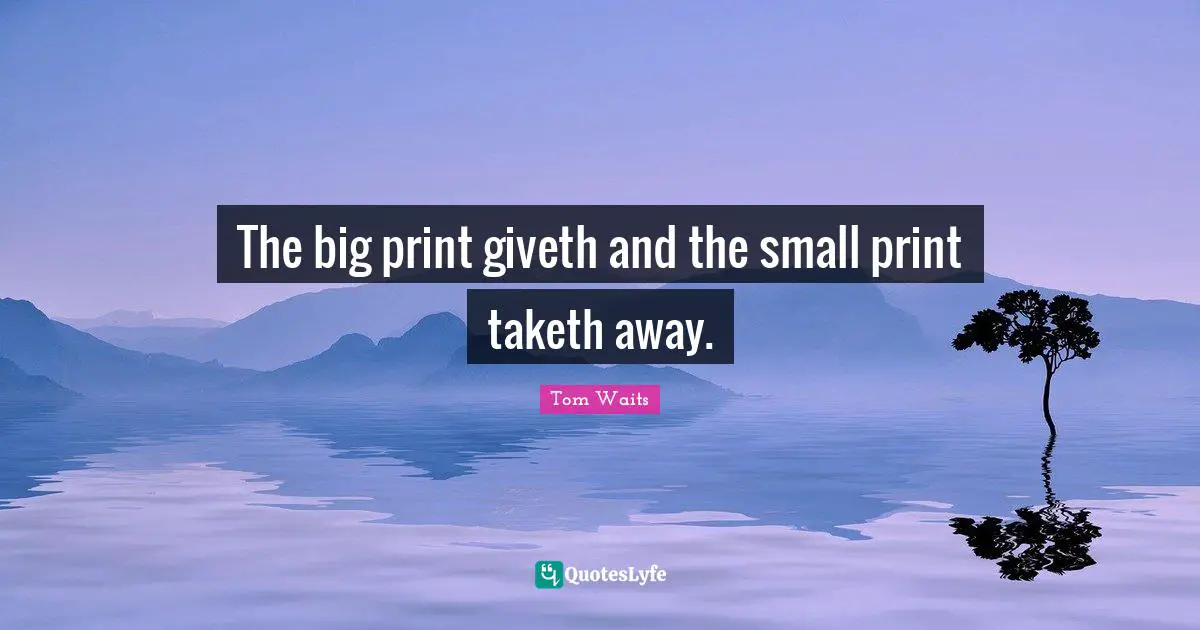 The big print giveth and the small print taketh away.