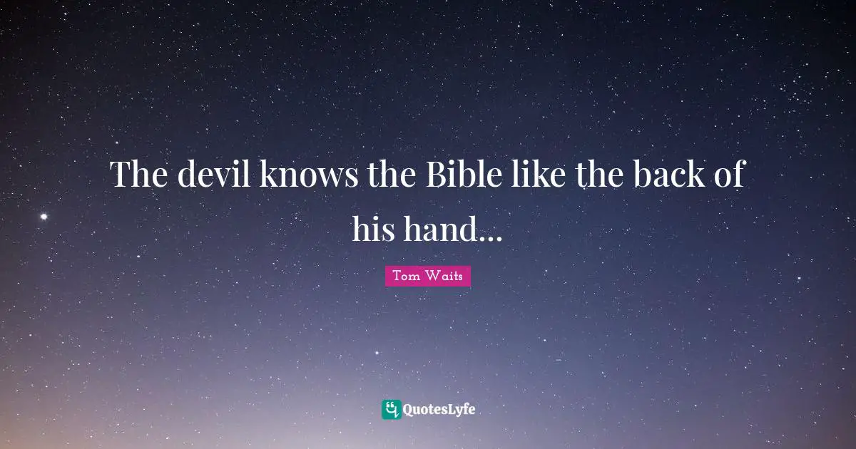 The devil knows the Bible like the back of his hand...