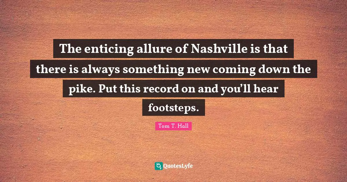 The enticing allure of Nashville is that there is always something new coming down the pike. Put this record on and you’ll hear footsteps.