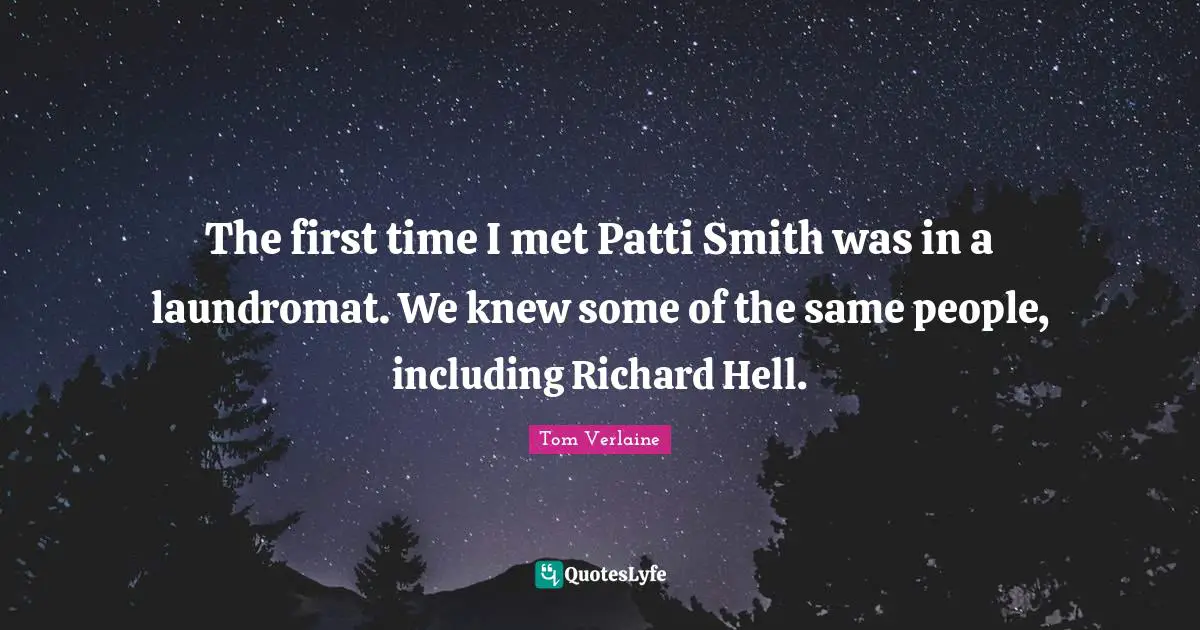 The first time I met Patti Smith was in a laundromat. We knew some of the same people, including Richard Hell.