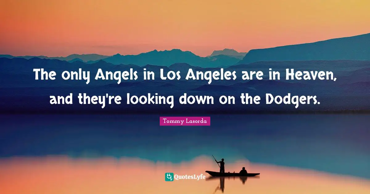 Dodgers Quotes: "The only Angels in Los Angeles are in Heaven, and they're looking down on the Dodgers."