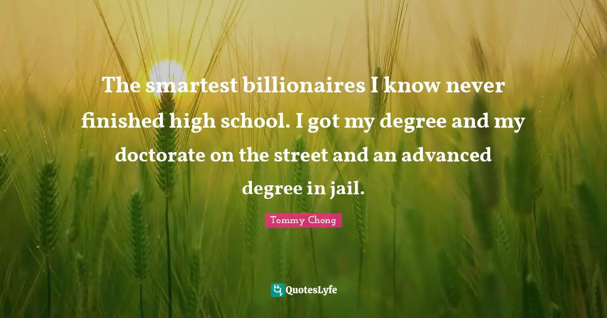 High School Quotes: "The smartest billionaires I know never finished high school. I got my degree and my doctorate on the street and an advanced degree in jail."
