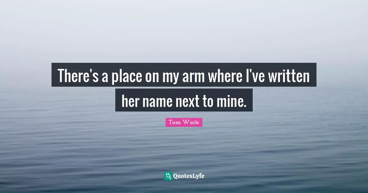 There's a place on my arm where I've written her name next to mine.