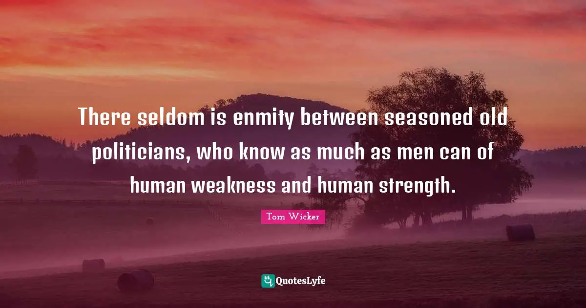 There seldom is enmity between seasoned old politicians, who know as much as men can of human weakness and human strength.