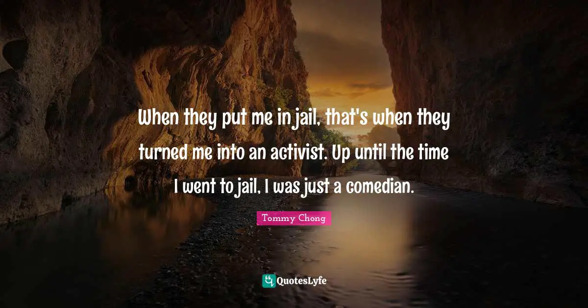 Comedian Quotes: "When they put me in jail, that's when they turned me into an activist. Up until the time I went to jail, I was just a comedian."
