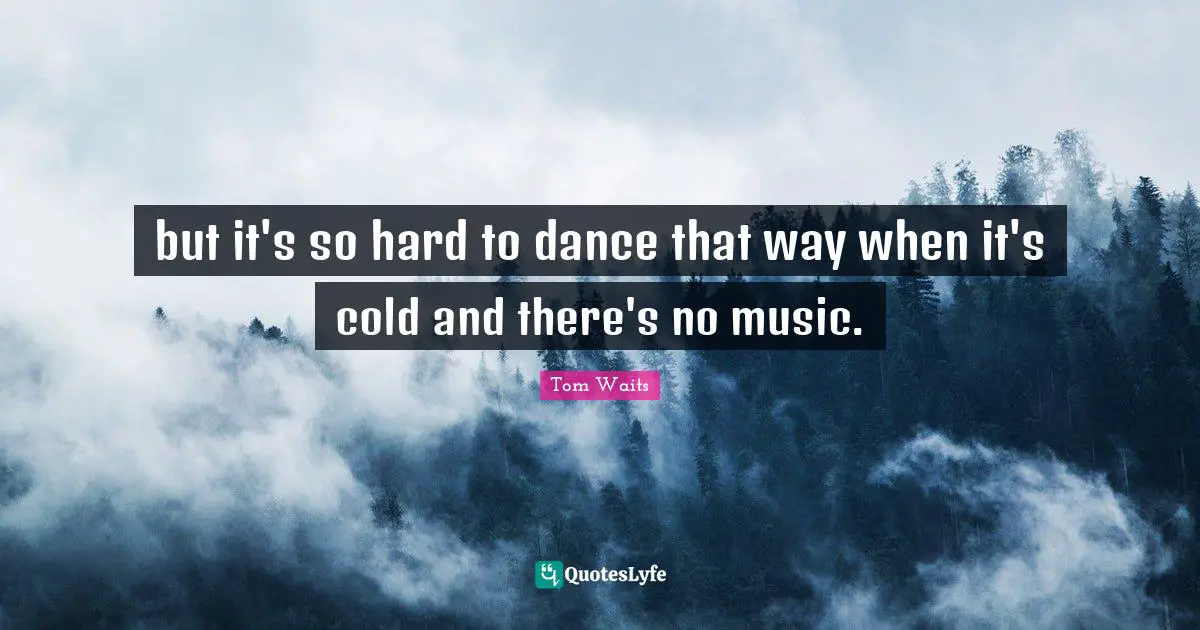 but it's so hard to dance that way when it's cold and there's no music.