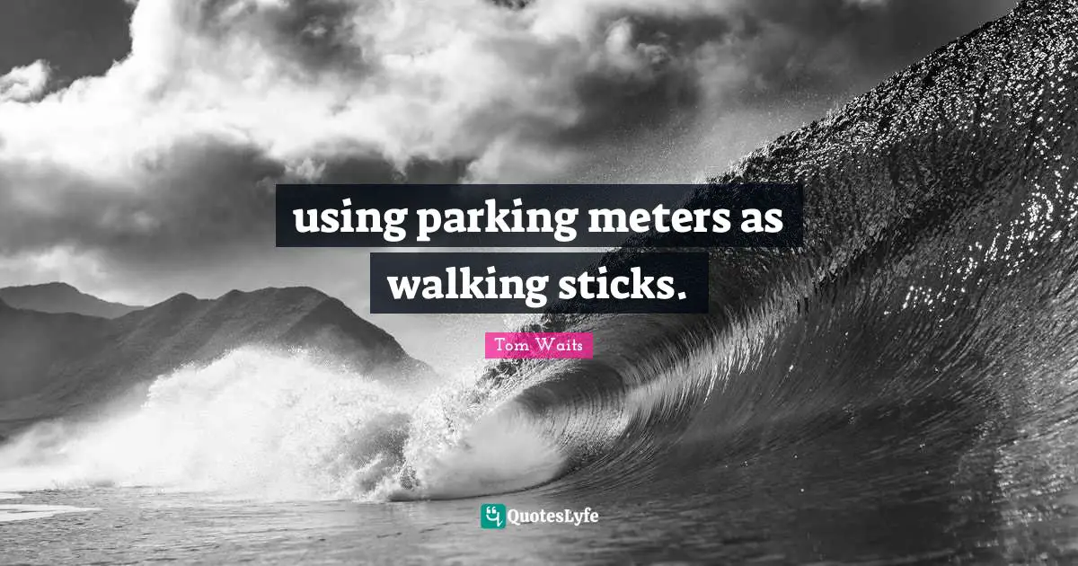 using parking meters as walking sticks.