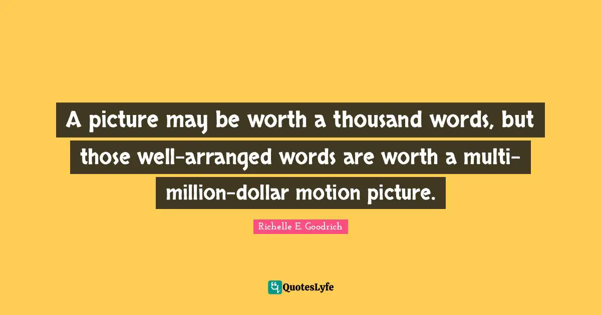 A picture may be worth a thousand words, but those well-arranged words are worth a multi-million-dollar motion picture.