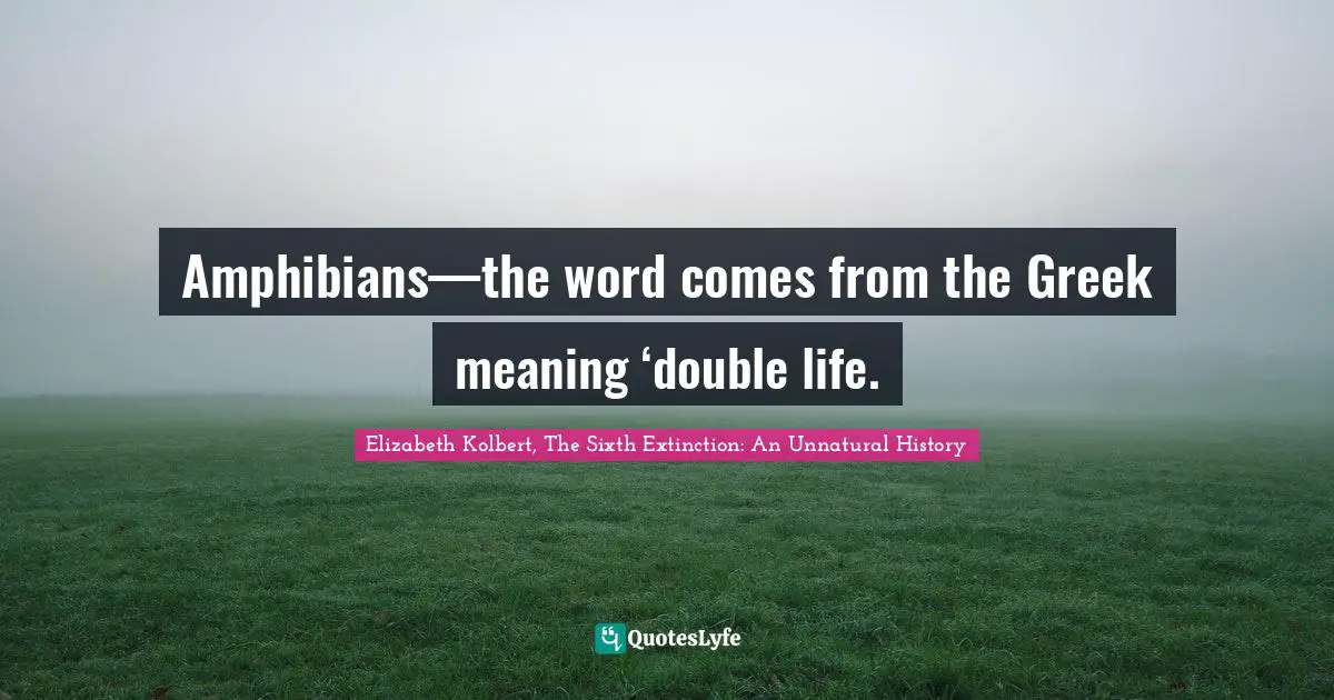 Amphibians—the word comes from the Greek meaning ‘double life.