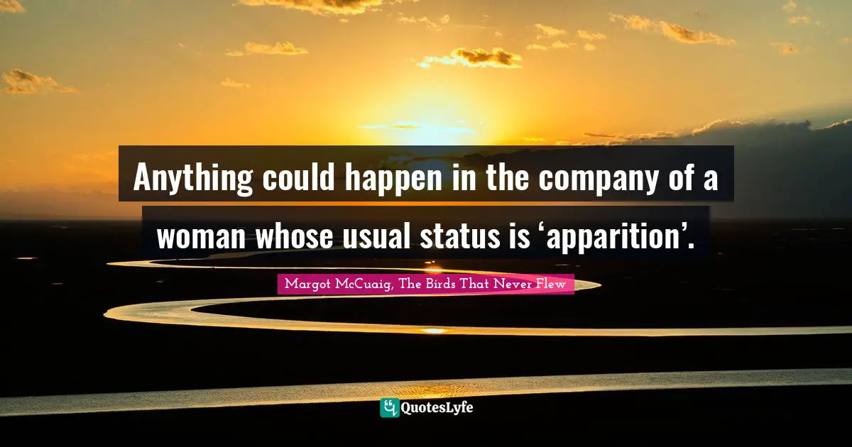 Anything could happen in the company of a woman whose usual status is ‘apparition’.