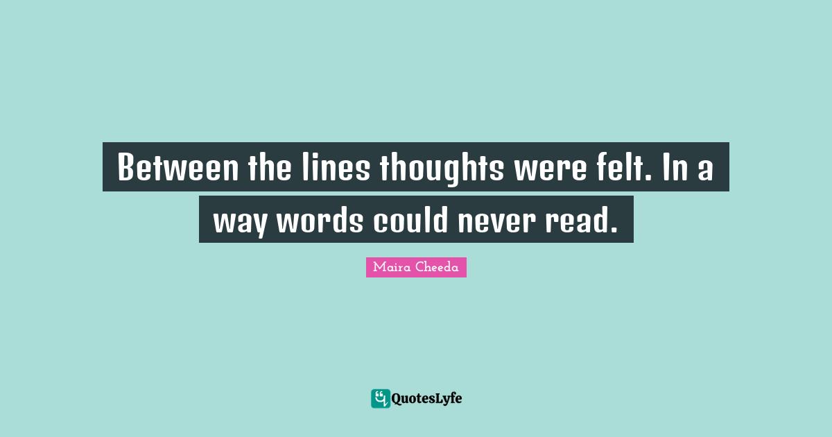 Between the lines thoughts were felt. In a way words could never read.