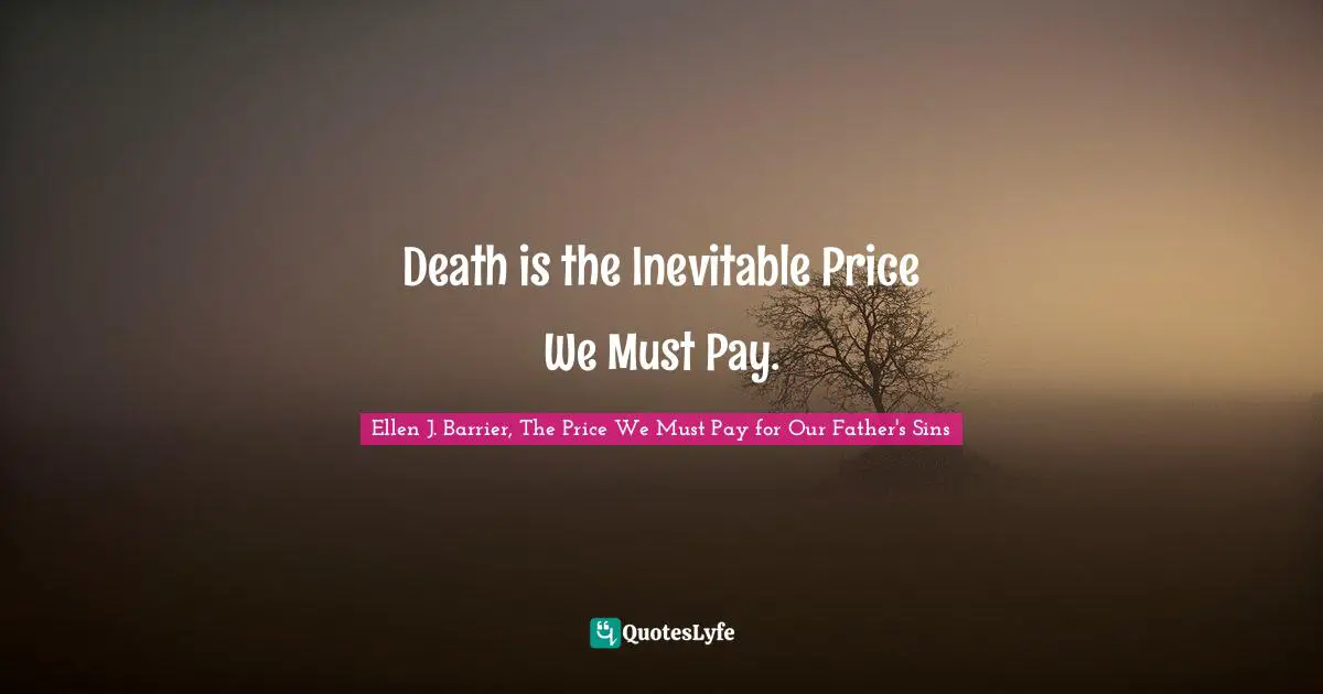Death is the Inevitable Price We Must Pay.