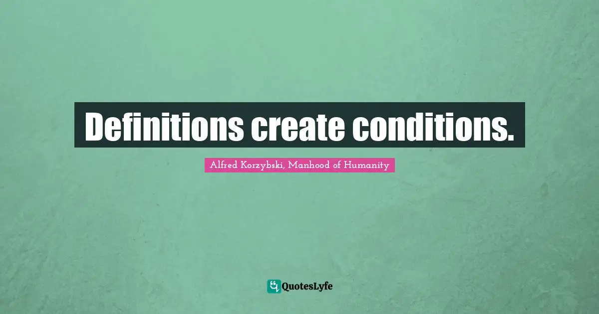 Definitions create conditions.