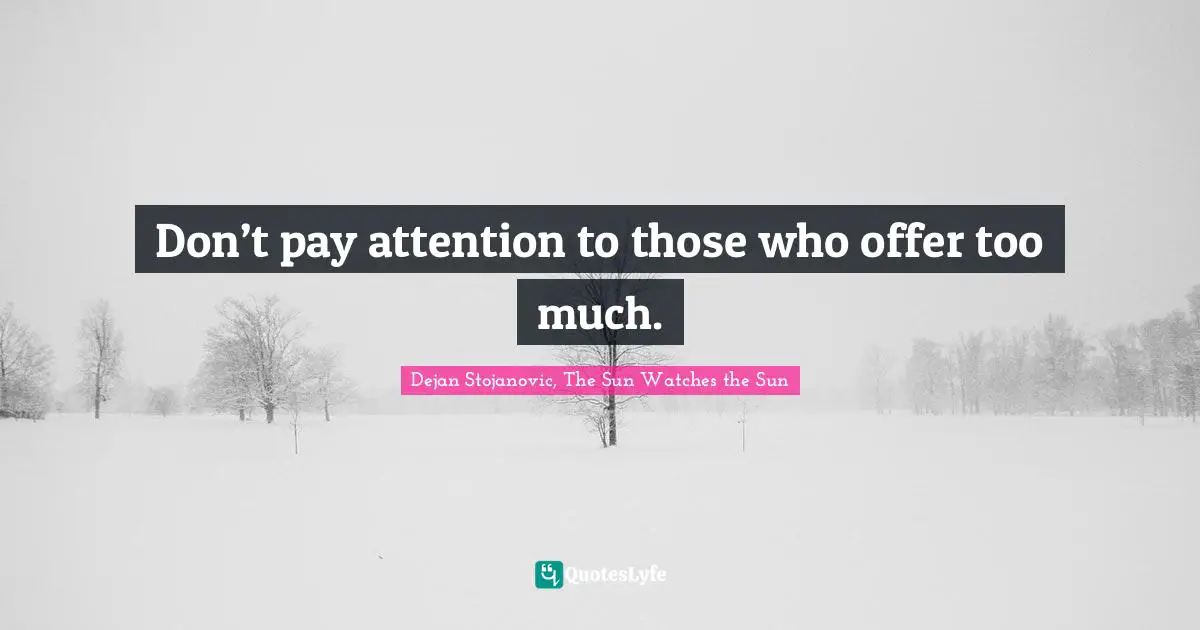 Don’t pay attention to those who offer too much.