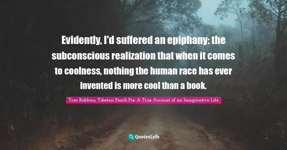 Evidently, I'd suffered an epiphany: the subconscious realization that when it comes to coolness, nothing the human race has ever invented is more cool than a book.