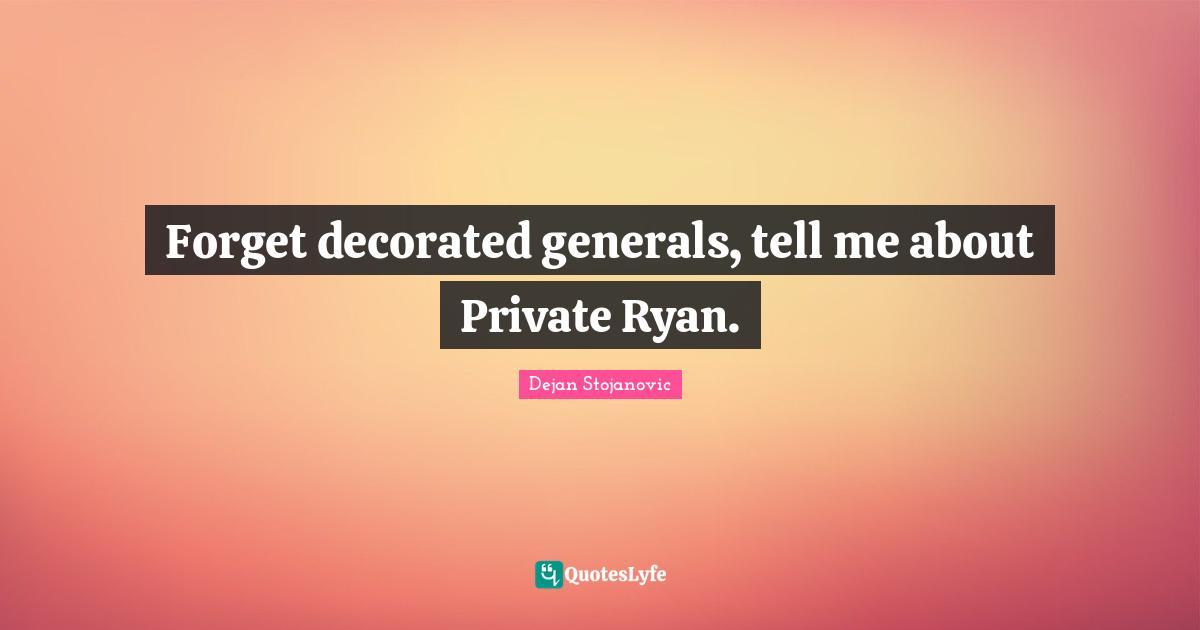 Ryan Quotes: "Forget decorated generals, tell me about Private Ryan."