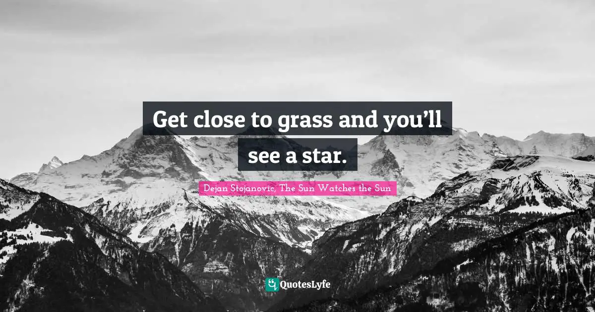 Get close to grass and you’ll see a star.