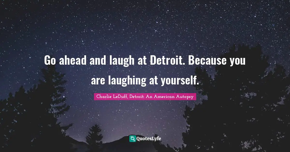 Go ahead and laugh at Detroit. Because you are laughing at yourself.