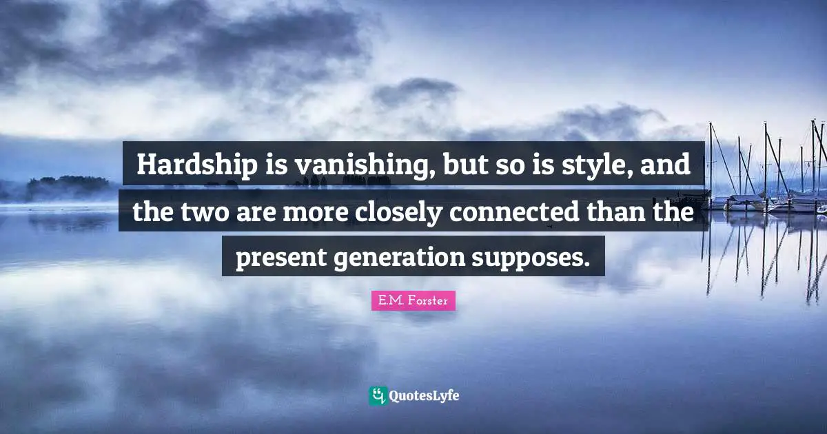 Hardship is vanishing, but so is style, and the two are more closely connected than the present generation supposes.