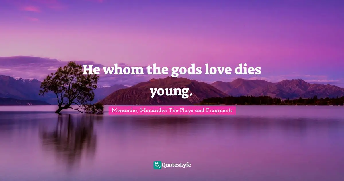 Paranormal Romance Quotes: "He whom the gods love dies young."