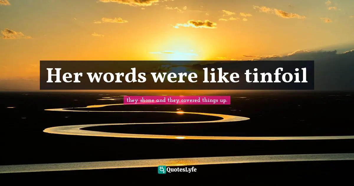 Her words were like tinfoil