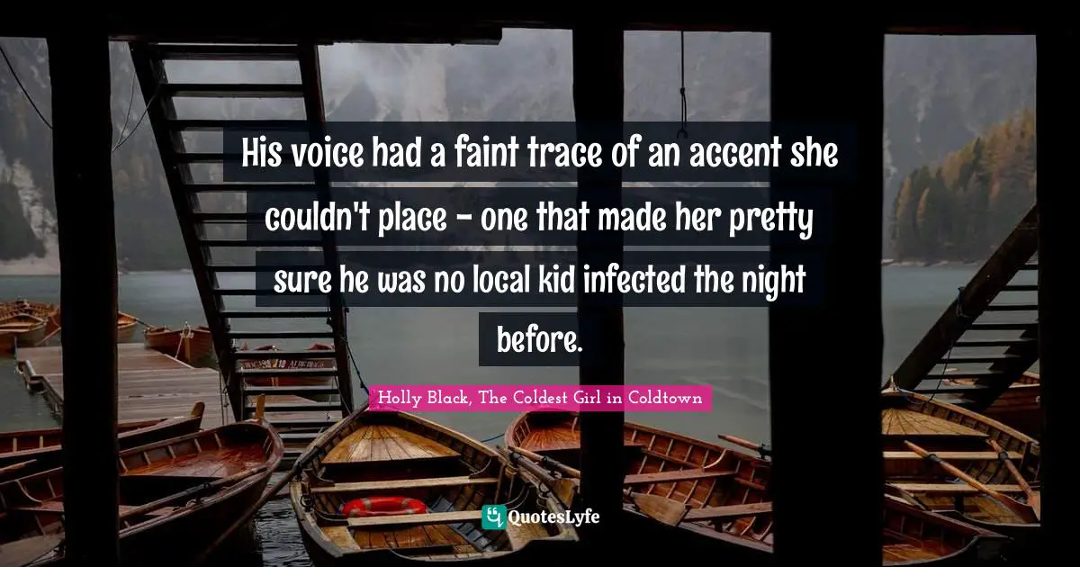 His voice had a faint trace of an accent she couldn't place - one that made her pretty sure he was no local kid infected the night before.
