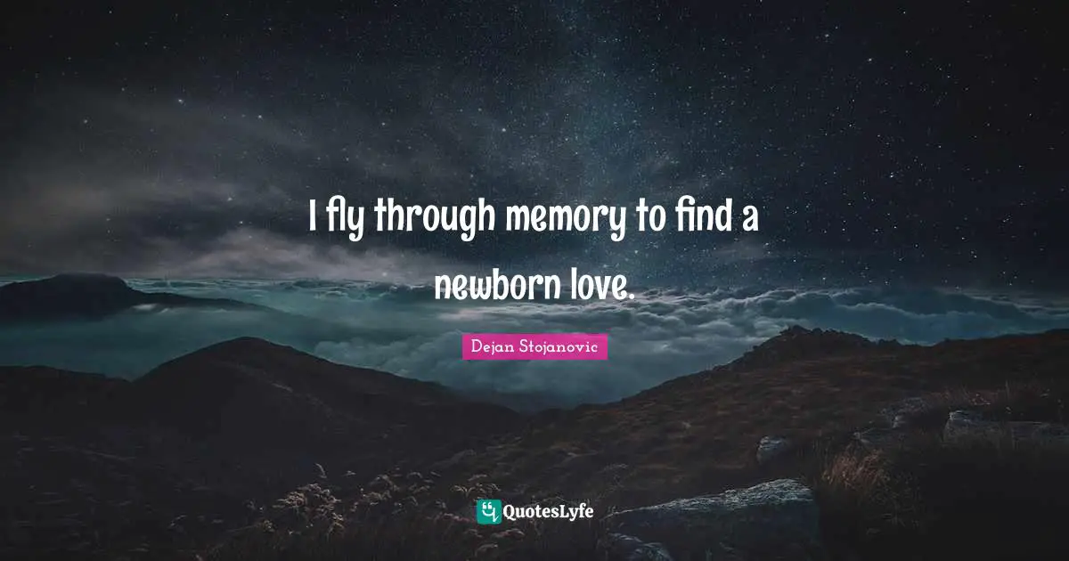 Finding Love Quotes: "I fly through memory to find a newborn love."