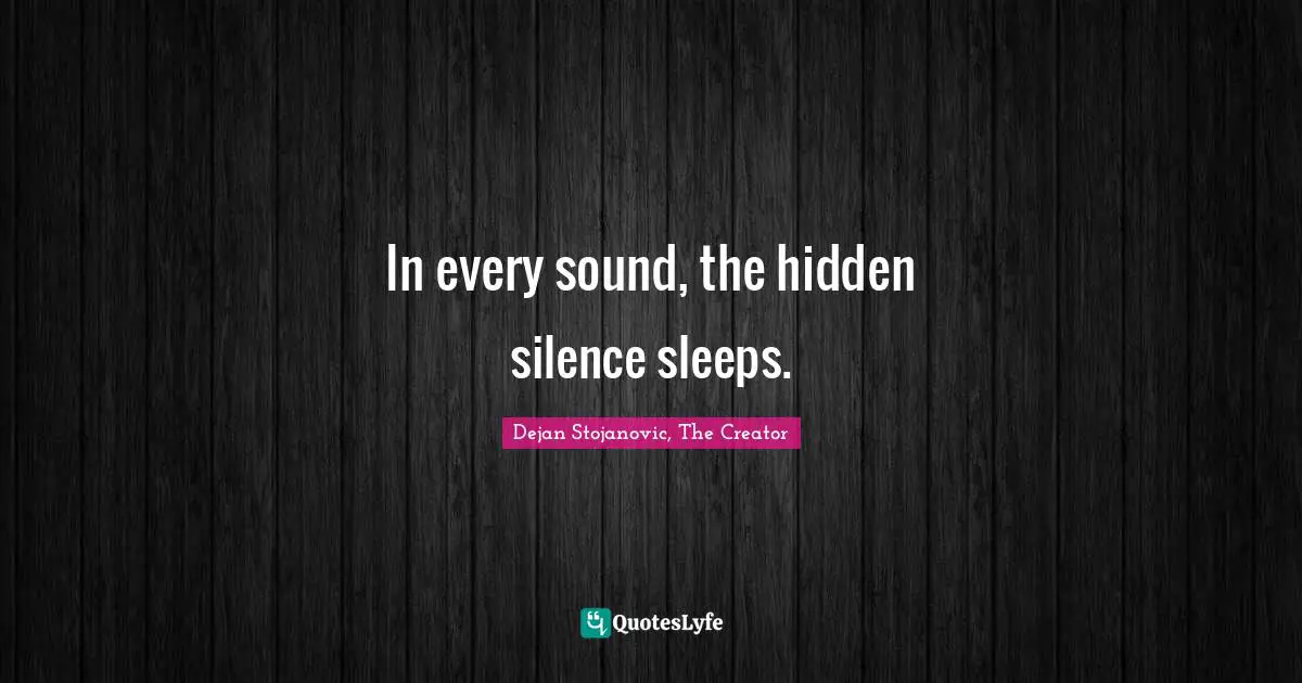 Hidden Quotes: "In every sound, the hidden silence sleeps."