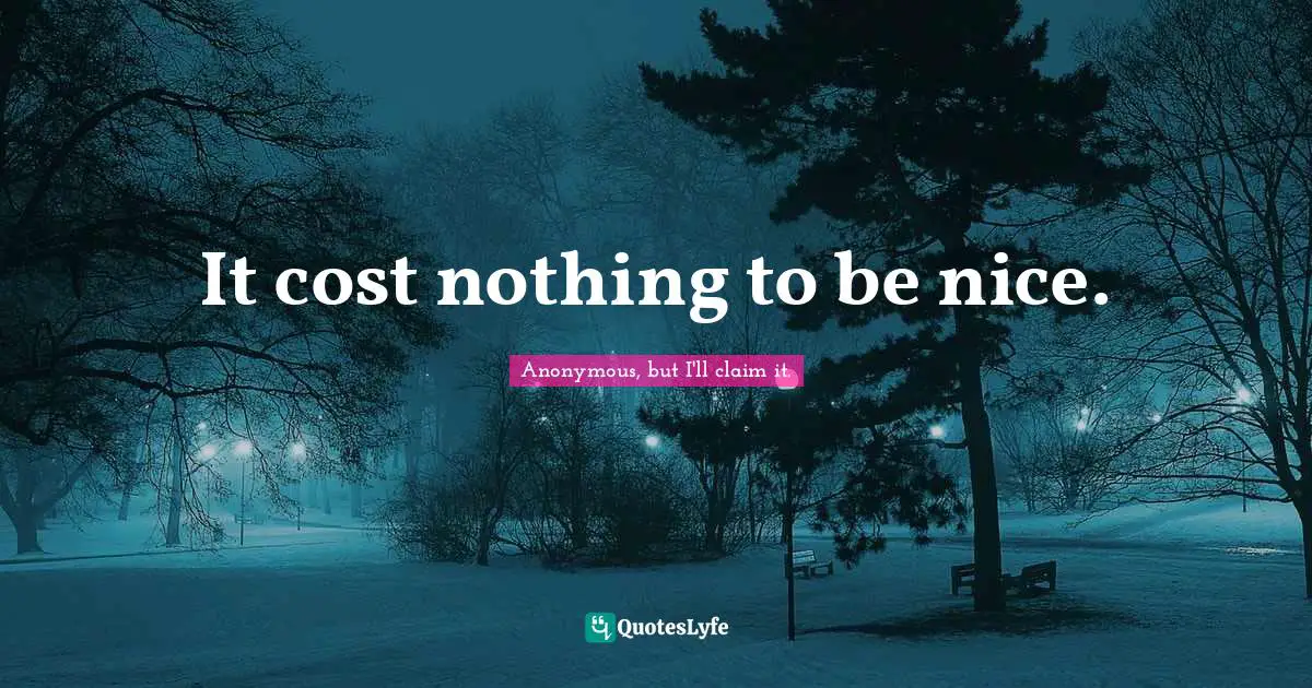 It cost nothing to be nice.