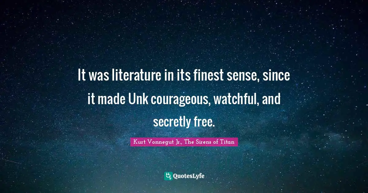 It was literature in its finest sense, since it made Unk courageous, watchful, and secretly free.