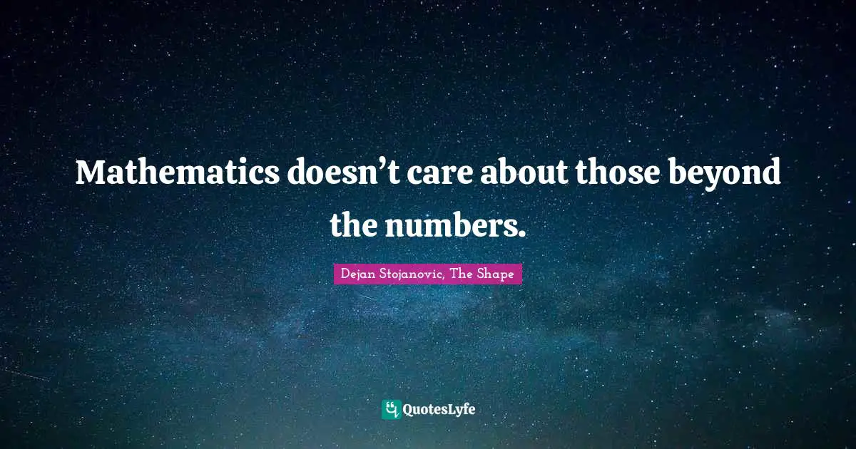 Poems Quotes: "Mathematics doesn’t care about those beyond the numbers."